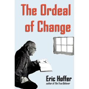 The Ordeal of Change -- Eric Hoffer